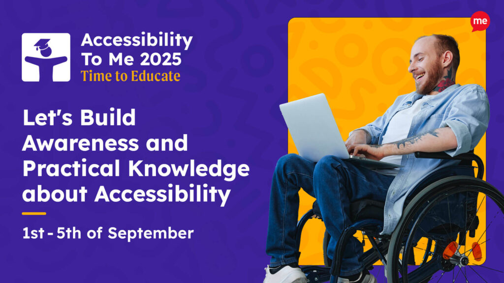 Accessibility To Me 2025 graphic with theme ‘Time to Educate’. Text reads: ‘Let’s Build Awareness and Practical Knowledge about Accessibility, 1st - 5th September’. Image of a smiling man in a wheelchair using a laptop.